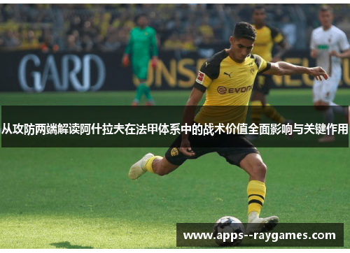 从攻防两端解读阿什拉夫在法甲体系中的战术价值全面影响与关键作用
