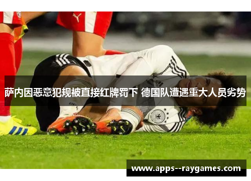 萨内因恶意犯规被直接红牌罚下 德国队遭遇重大人员劣势
