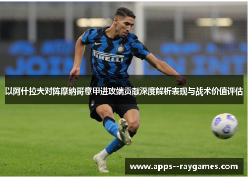 以阿什拉夫对阵摩纳哥意甲进攻端贡献深度解析表现与战术价值评估
