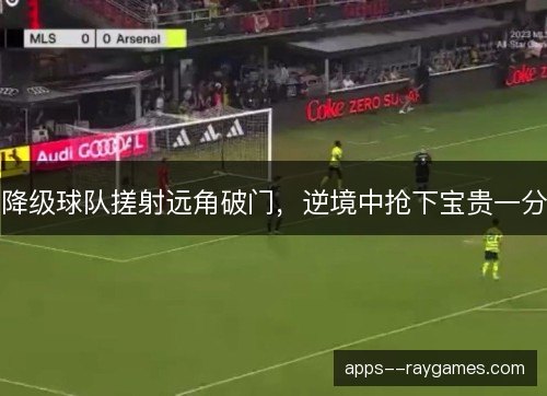 降级球队搓射远角破门，逆境中抢下宝贵一分